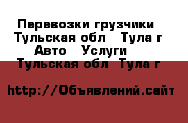 Перевозки грузчики - Тульская обл., Тула г. Авто » Услуги   . Тульская обл.,Тула г.